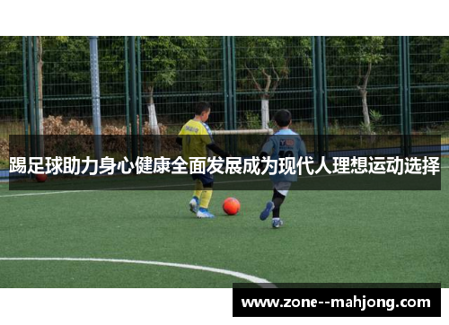 踢足球助力身心健康全面发展成为现代人理想运动选择