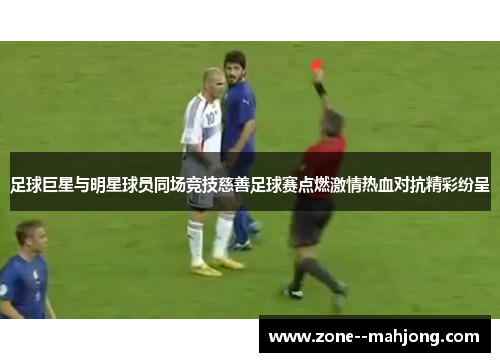 足球巨星与明星球员同场竞技慈善足球赛点燃激情热血对抗精彩纷呈 足球巨星与明星球员同场竞技慈善足球赛点燃激情热血对抗精彩纷呈