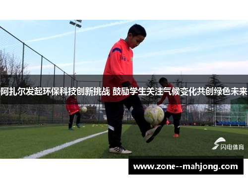 阿扎尔发起环保科技创新挑战 鼓励学生关注气候变化共创绿色未来