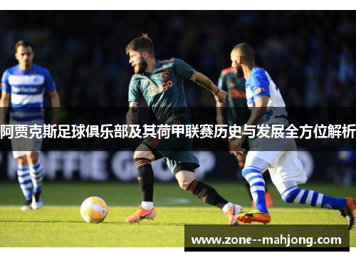 阿贾克斯足球俱乐部及其荷甲联赛历史与发展全方位解析