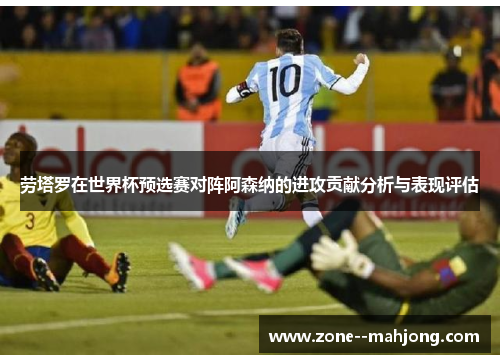 劳塔罗在世界杯预选赛对阵阿森纳的进攻贡献分析与表现评估 劳塔罗在世界杯预选赛对阵阿森纳的进攻贡献分析与表现评估