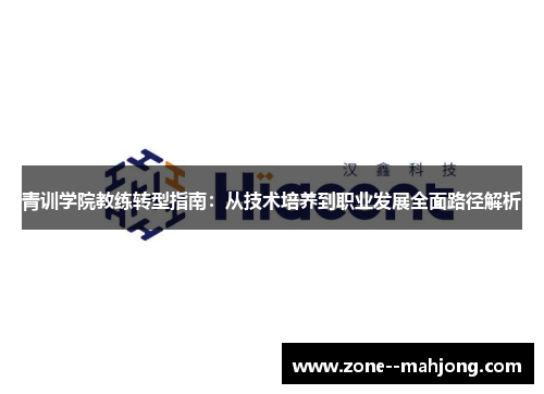 青训学院教练转型指南：从技术培养到职业发展全面路径解析